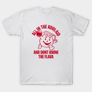 ALL IN THE KOOL-AID AND DON'T KNOW THE FLAVOR 2.0 T-Shirt